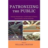 Patronizing the Public : American Philanthropy's Transformation of Culture, Communication, and the Humanities