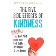 The Five Side Effects of Kindness This Book Will Make You Feel Better, Be Happier & Live Longer