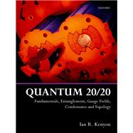 Quantum 20/20 Fundamentals, Entanglement, Gauge Fields, Condensates and Topology