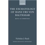 The Eschatology of Hans Urs von Balthasar Being As Communion
