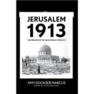 Jerusalem 1913 The Origins of the Arab-Israeli Conflict