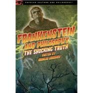 Frankenstein and Philosophy The Shocking Truth