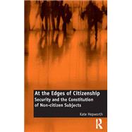 At the Edges of Citizenship: Security and the Constitution of Non-citizen Subjects