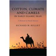 Cotton, Climate, and Camels in Early Islamic Iran : A Moment in World History