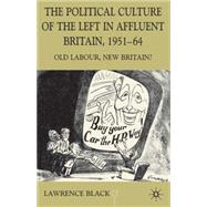 The Political Culture of the Left in Britain, 1951-64 Old Labour, New Britain?