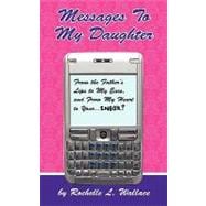 Messages to My Daughter : From the Father's Lips to My Ears, and from My Heart to Your... . Inbox?