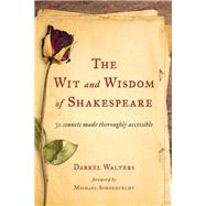 The Wit and Wisdom of Shakespeare 32 Sonnets Made Thoroughly Accessible