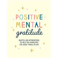 Positive Mental Gratitude Quotes and Affirmations to Help You Appreciate the Good Things in Life