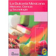 La Dulceria Mexicana/ The Mexican Candy: Historia, Ciencia Y Tecnologia/ History, Science and Technology