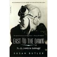 East to the Dawn The Life of Amelia Earhart