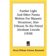Further Light And Other Poems Written For Masonic Occasions, Also Tributes To His Friend Abraham Lincoln