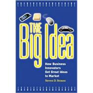 The Big Idea: How Business Innovators Get Great Ideas to Market