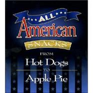 All American Snacks : From Hot Dogs to Apple Pie