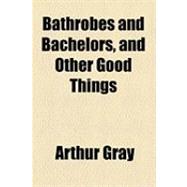 Bathrobes and Bachelors, and Other Good Things