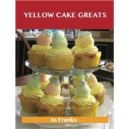 Yellow Cake Greats: Delicious Yellow Cake Recipes, the Top 52 Yellow Cake Recipes