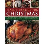 Classic Cooking for Christmas A seasonal collection of over 100 festive recipes shown in more than 450 tempting photographs
