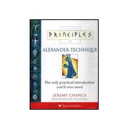 Principles of Alexander Technique : The Only Practical Introduction You'll Ever Need