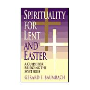 Spirituality for Lent and Easter : A Guide for Bridging the Mysteries