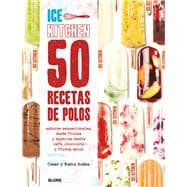 50 recetas de polos (Ice Kitchen) Sabores sensacionales, desde frutas y especias hasta café, chocolate y frutos secos