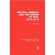 Britain, America and the Sinews of War 1914-1918 (RLE The First World War)