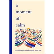 A Moment of Calm A soothing poem for every day of the year