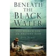 Beneath the Black Water The Search for an Ancient Fish