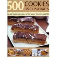 500 Cookies, Biscuits and Bakes An irresistible collection of cookies, scones, bars, brownies, slices,