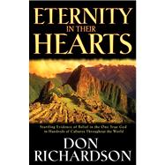Eternity in Their Hearts Startling Evidence of Belief in the One True God in Hundreds of Cultures Throughout the World