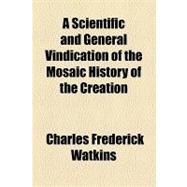 A Scientific and General Vindication of the Mosaic History of the Creation