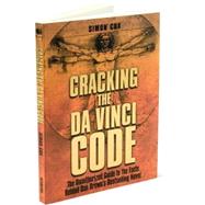 Cracking the Da Vinci Code The Unauthorized Guide to the Facts Behind Dan Brown's Bestselling Novel