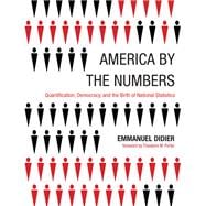 America by the Numbers Quantification, Democracy, and the Birth of National Statistics
