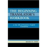 The Beginning Translator's Workbook Or the ABC of French to English Translation