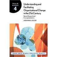 Understanding and Facilitating Organizational Change in the 21st Century: Recent Research and Conceptualizations ASHE-ERIC Higher Education Report, Volume 28, Number 4