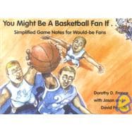 You Might Be a Basketball Fan If...: Simplified Game Notes for Would-Be Fans