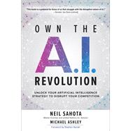 Own the A.I. Revolution: Unlock Your Artificial Intelligence Strategy to Disrupt Your Competition