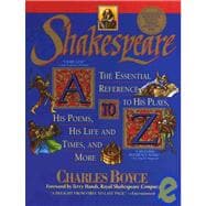 Shakespeare a to Z: The Essential Reference to His Plays, His Poems, His Life and Times, and More