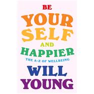 Be Yourself and Happier The A-Z of Wellbeing