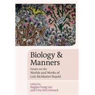 Biology and Manners Essays on the Worlds and Works of Lois McMaster Bujold