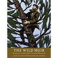 The Wild Muir Twenty-Two of John Muir's Greatest Adventures