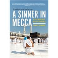 A Sinner in Mecca A Gay Muslim's Hajj of Defiance