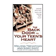 The Back Door to Your Teen's Heart: Learning What They Need and Helping Them Find It