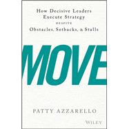 Move How Decisive Leaders Execute Strategy Despite Obstacles, Setbacks, and Stalls