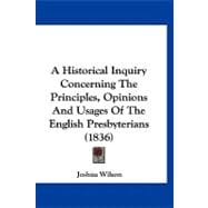 A Historical Inquiry Concerning the Principles, Opinions and Usages of the English Presbyterians