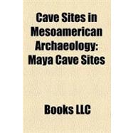Cave Sites in Mesoamerican Archaeology : Maya Cave Sites, Talgua Caves, Juxtlahuaca, Oxtotitlán, Naj Tunich, Actun Tunichil Muknal, Jolja'