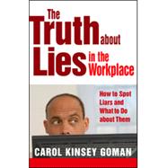 The Truth about Lies in the Workplace How to Spot Liars and What to Do about Them
