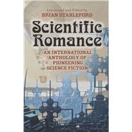 Scientific Romance An International Anthology of Pioneering Science Fiction
