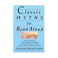 Classic Myths to Read Aloud The Great Stories of Greek and Roman Mythology, Specially Arranged for Children Five and Up by an Educational Expert