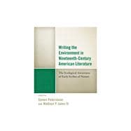 Writing the Environment in Nineteenth-Century American Literature The Ecological Awareness of Early Scribes of Nature
