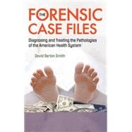 The Forensic Case Files: Diagnosing and Treating the Pathologies of the American Health System