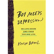 Boy Meets Depression Or Life Sucks and Then You Live